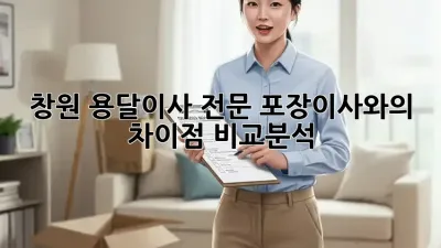 창원 용달이사 전문: 포장이사와의 차이점 비교분석