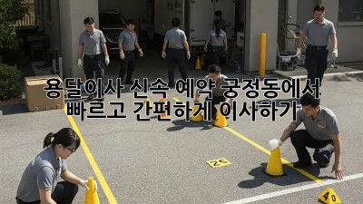 용달이사 신속 예약: 궁정동에서 빠르고 간편하게 이사하기